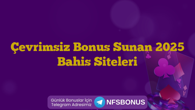 Çevrimsiz Bonus Sunan 2025 Bahis Siteleri